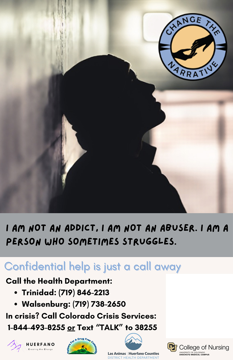 health awareness poster with a silhouette of a person leaning against a wall, looking upward in thought or reflection. At the top right is a circular logo with two hands reaching toward each other and the words Change the Narrative. Below the image, text reads that the individual is not an addict or an abuser, but a person who sometimes struggles. The poster provides resources for confidential help, encouraging people to call the Health Department with numbers listed for Trinidad at (719) 846-2213 and Walsenburg at (719) 738-2650. It also offers the Colorado Crisis Services hotline at 1-844-493-8255 or the option to text TALK to 38255. Logos at the bottom include Huerfano Creating the Change, Together for a Drug Free Community, Las Animas Huerfano Counties District Health Department, and the University of Colorado College of Nursing Anschutz Medical Campus.